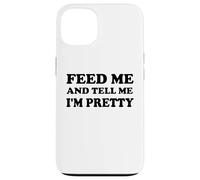 Feed Me and Tell Me I'm Pretty Im Just Here for the Food Eat Carcasa para iPhone 13