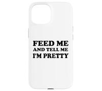 Feed Me and Tell Me I'm Pretty Im Just Here for the Food Eat Carcasa para iPhone 15