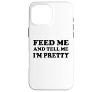 Feed Me and Tell Me I'm Pretty Im Just Here for the Food Eat Carcasa para iPhone 16 Pro Max
