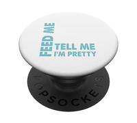 Feed Me and Tell Me I'm Pretty - Regalo Atrevido para niño/Novia PopSockets PopGrip Adhesivo