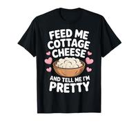 Feed Me Cottage Cheese and Tell Me I'm Pretty Camiseta