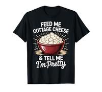 Feed Me Cottage Cheese and Tell Me I'm Pretty Camiseta