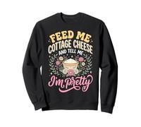 Feed Me Cottage Cheese and Tell Me I'm Pretty Sudadera