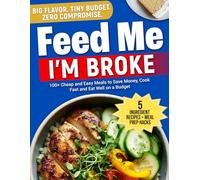 Feed Me, I’m Broke: 100+ Cheap and Easy Meals to Save Money, Cook Fast, and Eat Well on a Budget (Real-Life Eats Series)