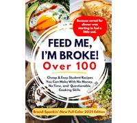 FEED ME, I'M BROKE: Cheap & Easy Student Recipes You Can Make With No Money, No Time, and Questionable Cooking Skills