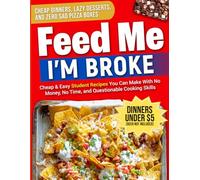 FEED ME. I'M BROKE: College Cookbook for Beginners: 100+ Cheap, Easy & Healthy Student Recipes - Quick Dorm Meals, Budget Cooking Hacks, and Foolproof Student Food Under $5