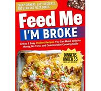FEED ME. I'M BROKE: College Cookbook for Beginners: 100+ Cheap, Easy & Healthy Student Recipes - Quick Dorm Meals, Budget Cooking Hacks, and Foolproof Student Food Under $5