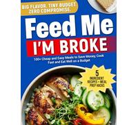 Feed Me I'm Broke, The Color Edition: 100+ Cheap and Easy Meals to Save Money, Cook Fast, and Eat Well on a Budget