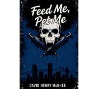 Feed Me, Pet Me: A Darkly Funny Vampire Crime Novel of Blood, Addiction, and an Unlikely Alliance