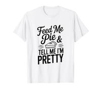 Feed Me Pie Y Dime Que Soy Bastante Divertido Humor Camiseta
