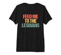 Feed Me To The Lesbians Retro Fun Diciendo Sarcástico Lesbianas Camiseta Premium