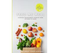 Feed Me Well: Everyday Nourishment From My Home Kitchen To Yours