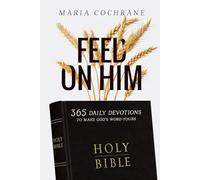 Feed on Him: 365 Daily Devotions to Make God's Word Yours