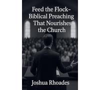 Feed the Flock- Biblical Preaching That Nourishes the Church