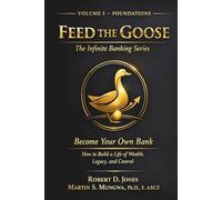 Feed the Goose: Volume I - Foundations (The Infinite Banking Series)