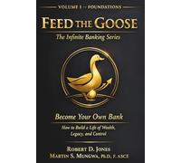 Feed the Goose: Volume I - Foundations (The Infinite Banking Series)