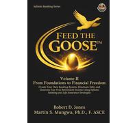 Feed the Goose: Volume II: From Foundation to Financial Freedom (The Infinite Banking Series)