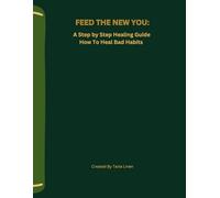 FEED THE NEW YOU:: A Step-by-Step Healing Guide - How To Heal Bad Habits