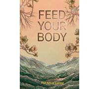 Feed Your Body: The Metabolic Foundation for Stable All Day Energy Clear Mental Focus and Consistent Physical Performance Without Restrictive Diets ... Chronic Caffeine Dependence (Feed Yourself)