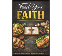 Feed Your Faith: A Christian Healthy Cookbook: Christian, Healthy, Simple recipes, Meal prep / beginners, Faith-based 6x9 Simple Healthy Recipes with ... Growth, Discipline, and Faith-Based Living