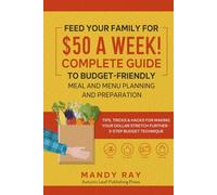 Feed Your Family for $50 a W omplete Guide to Budget-Friendly Meal and Menu Planning and Preparation: Tips, Tricks, and Hacks for Making Your Dollar Stretch Further - 3-Step Budget Technique