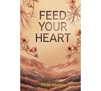 Feed Your Heart: The Relationship System for Ending People Pleasing Patterns Protecting Emotional and Social Energy and Building Stable Respectful ... and Professional Connections (Feed Yourself)