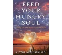Feed Your Hungry Soul: Awaken Your Loving Heart