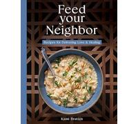 Feed Your Neighbor: Recipes for Food We Bring to Love and Heal