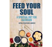 Feed Your Soul: A Spiritual Diet for Ascension