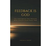 Feedback is God: The Intelligence That Restores What Control Could Never Heal