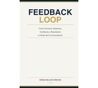 Feedback Loop: Cómo Construir Sistemas, Confianza y Resultados a través de la Conversación
