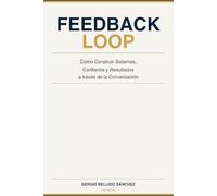 Feedback Loop: Cómo Construir Sistemas, Confianza y Resultados a través de la Conversación