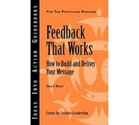Feedback That Works: How to Build and Deliver Your Message (Ideas Into Action Guidebooks)