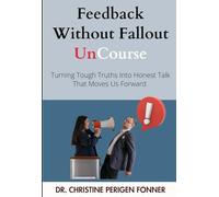 Feedback Without Fallout: Turning Tough Truths Into Honest Talk That Moves Us Forward (Radical Care Leadership UnCourses)