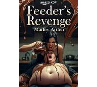 Feeder’s Revenge: Stuffed for Revenge: A Dominant Feeder’s Sensual Tale of Overfeeding, Belly Worship & Total Submission (Food kink and stuffing series)