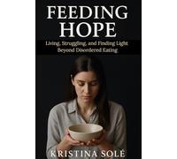 Feeding Hope: Living, Struggling, and Finding Light Beyond Disordered Eating