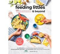 Feeding Littles and Beyond: 100 Baby-Led-Weaning-Friendly Recipes the Whole Family Will Love: A Cookbook