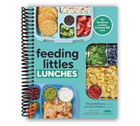 Feeding Littles Lunches: 75+ No-Stress Lunches Everyone Will Love: Meal Planning for Kids