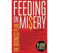 Feeding on Misery: How Food Industry, Big Pharma, Industrialized Medicine and Big Government Cartel are Destroying and Impoverishing America and How to Prevent it