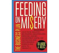 Feeding on Misery: How Food Industry, Big Pharma, Industrialized Medicine and Big Government Cartel are Destroying and Impoverishing America and How to Prevent it