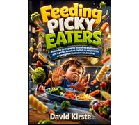 Feeding Picky Eaters: Parenting Strategies for Picky Eaters and Real-Food Habits Without Mealtime Battles