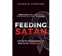 Feeding Satan: Calling the Paralyzed Church Back to the Heart of God