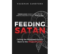 Feeding Satan: Calling the Paralyzed Church Back to the Heart of God