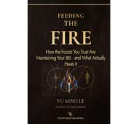 Feeding The Fire: How the Foods You Trust Are Maintaining Your IBS - and What Actually Heals It