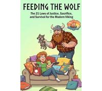 Feeding the Wolf: The 21 Laws of Justice, Sacrifice, and Survival for the Modern Viking (Ground Zero)