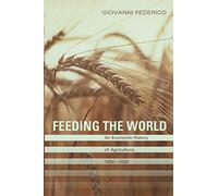 Feeding the World: An Economic History of Agriculture, 1800-2000: 24 (The Princeton Economic History of the Western World)