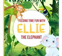 Feeding Time Fun with Ellie the Elephant: A Fun and Heartwarming Story | Cute Bedtime Story About Sharing | Friendship, Patience, and a Sweet Surprise | Perfect for Toddlers and Preschoolers Ages 3-5