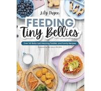Feeding Tiny Bellies: Over 100 Baby-Led Weaning, Toddler, and Family Recipes: A Cookbook