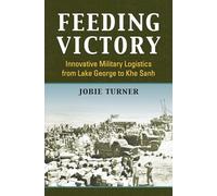 Feeding Victory: Innovative Military Logistics from Lake George to Khe Sanh (Modern War Studies)