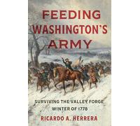 Feeding Washington's Army: Surviving the Valley Forge Winter of 1778